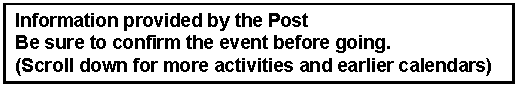 Text Box: Information provided by the Post
Be sure to confirm the event before going.
(Scroll down for more activities and earlier calendars)
